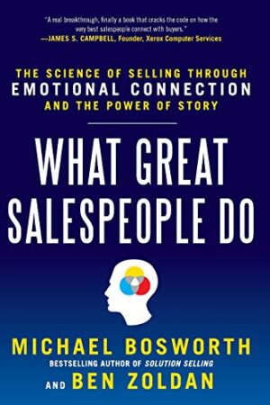 Storyselling: The Science Of Winning Sales Through The Power Of Emotional Connection What Great Salespeople Do: The Science of Selling Through Emotional Connection and the Power of Story
