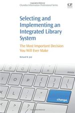 Selecting and Implementing an Integrated Library System: The Most Important Decision You Will Ever Make