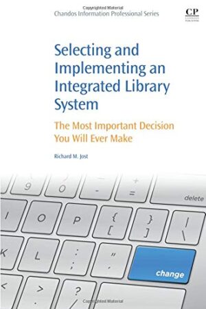 Selecting and Implementing an Integrated Library System: The Most Important Decision You Will Ever Make
