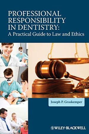 Professional Responsibility in Dentistry: A Practical Guide to Law and Ethics