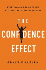The Confidence Effect: Every Woman`s Guide to the Attitude That Attracts Success