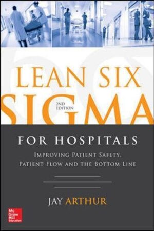 Lean Six Sigma for Hospitals: Improving Patient Safety, Patient Flow and the Bottom Line