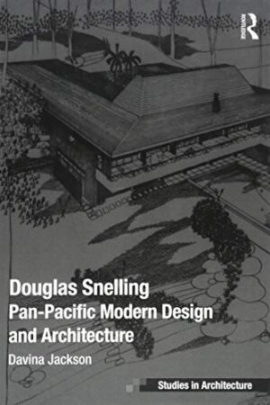 Douglas Snelling: Pan-Pacific Modern Design and Architecture (Ashgate Studies in Architecture)