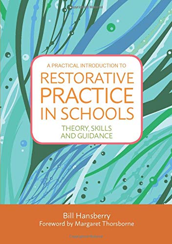 A Practical Introduction to Restorative Practice in Schools: Theory, Skills and Guidance